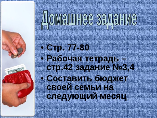 Стр. 77-80 Рабочая тетрадь – стр.42 задание №3,4 Составить бюджет своей семьи на следующий месяц