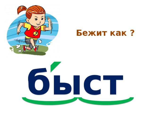 Бежит как ? быстр о 