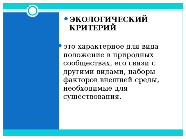 ЭКОЛОГИЧЕСКИЙ КРИТЕРИЙ  это характерное для вида положение в природных сообществах, его связи с другими видами, наборы факторов внешней среды, необходимые для существования. 