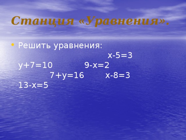 Станция «Уравнения». Решить уравнения: х-5=3 у+7=10 9-х=2 7+у=16 х-8=3 13-х=5 