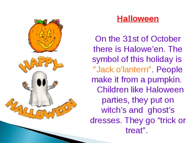Halloween  On the 31st of October there is Halowe’en. The symbol of this holiday is 