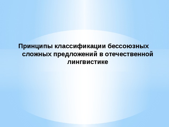 Принципы классификации бессоюзных сложных предложений в отечественной лингвистике                                 