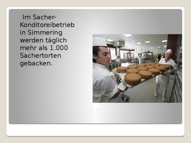  Im Sacher-Konditoreibetrieb in Simmering werden täglich mehr als 1.000 Sachertorten gebacken. 