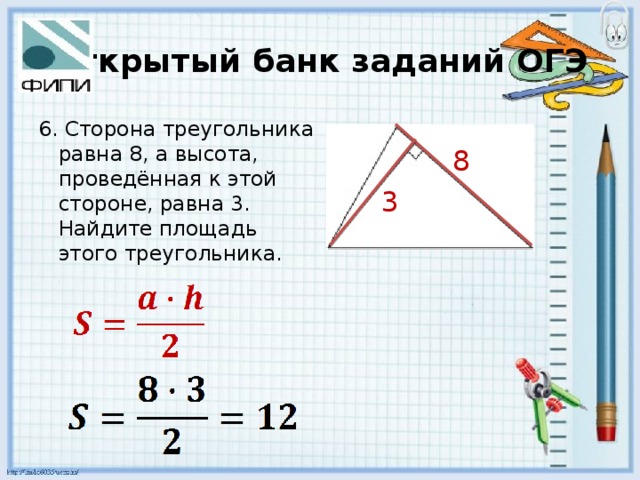 Открытый банк заданий ОГЭ 6. Сторона треугольника равна 8, а высота, проведённая к этой стороне, равна 3. Найдите площадь этого треугольника. 8 3 
