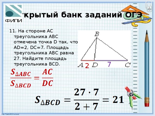 Открытый банк заданий ОГЭ 11. На стороне AC треугольника ABC отмечена точка D так, что AD=2, DC=7. Площадь треугольника ABC равна 27. Найдите площадь треугольника BCD. 7 2 