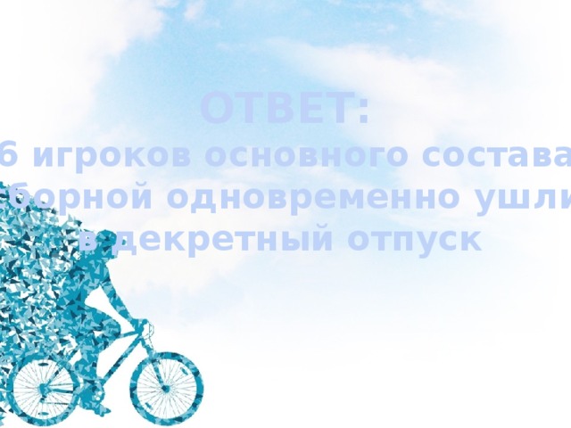 ОТВЕТ: 6 игроков основного состава сборной одновременно ушли в декретный отпуск 