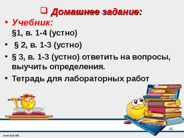 Домашнее задание: Учебник:   §1, в. 1-4 (устно)  § 2, в. 1-3 (устно) § 3, в. 1-3 (устно) ответить на вопросы, выучить определения. Тетрадь для лабораторных работ    