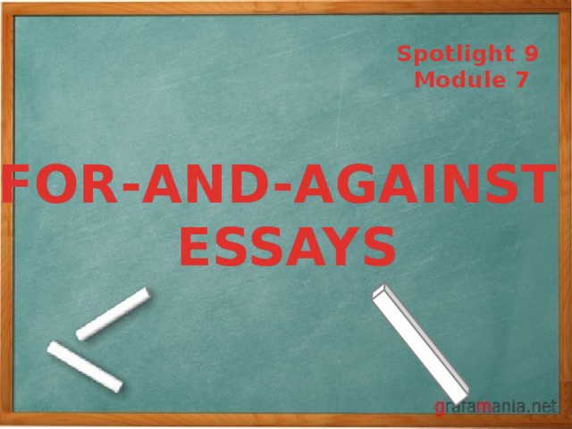 Spotlight 9 Module 7 FOR-AND-AGAINST ESSAYS 