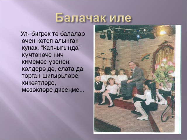  Ул- бигрәк тә балалар өчен көтеп алынган кунак. “Капчыгында” күчтәнәче һич кимемәс үзенең: көлдерә дә, елата да торган шигырьләре, хикәятләре, мәзәкләре дисеңме... 