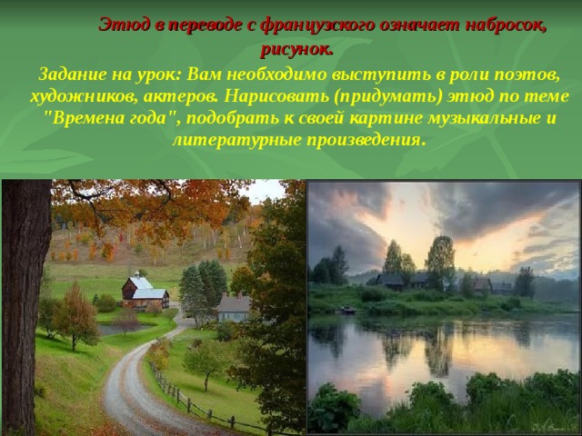   Этюд в переводе с французского означает набросок, рисунок. Задание на урок: Вам необходимо выступить в роли поэтов, художников, актеров. Нарисовать (придумать) этюд по теме 