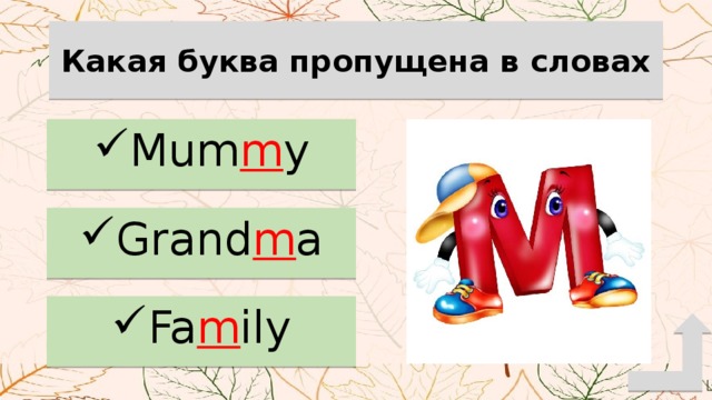 Какая буква пропущена в словах Mum m y Grand m a Fa m ily 