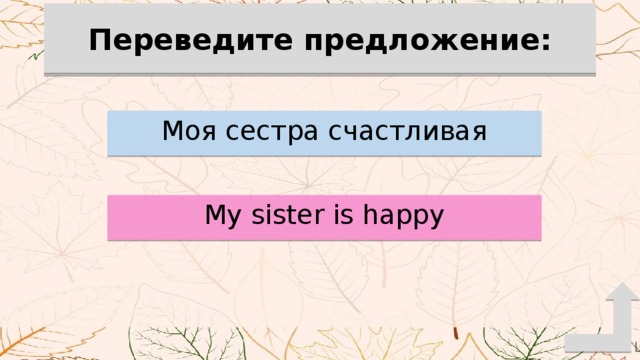 Переведите предложение: Переведите предложение: Моя сестра счастливая My sister is happy 