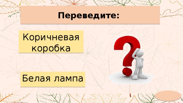 Переведите: Коричневая коробка Белая лампа 
