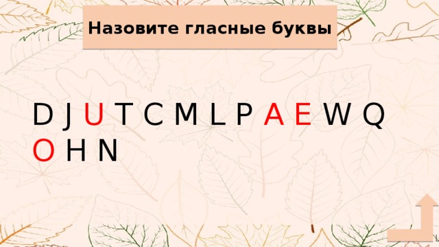 Назовите гласные буквы D J U T C M L P A  E W Q O H N 
