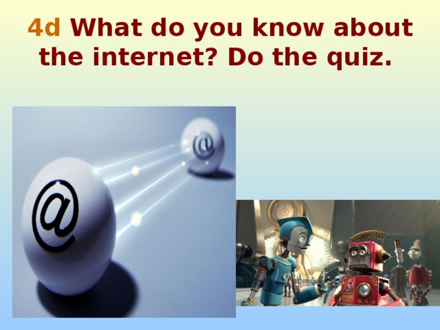 4 d What do you know about the internet? Do the quiz.  