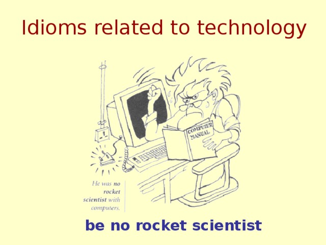Idioms related to technology   be no rocket scientist  