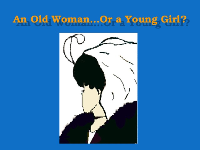 An Old Woman…Or a Young Girl? 