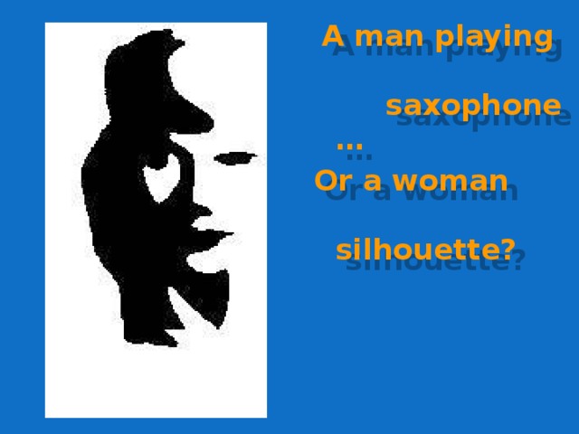  A man playing  saxophone … Or a woman  silhouette? 