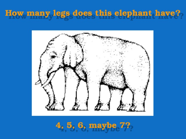 How many legs does this elephant have?  4, 5, 6, maybe 7? 