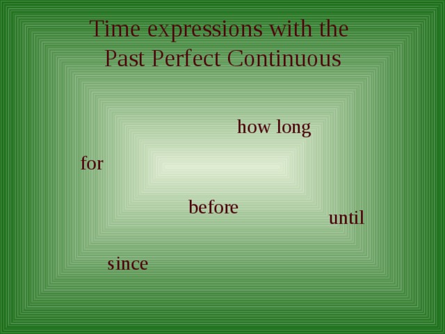 Time expressions with the  Past Perfect Continuous how long for before until since 