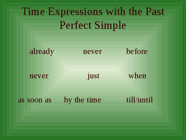 Time Expressions with the Past Perfect Simple   already never before   never just when  as soon as by the time till/until 