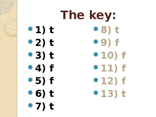 The key: 1) t 2) t 3) t 4) f 5) f 6) t 7) t 8) t 9) f 10) f 11) f 12) f 13) t 