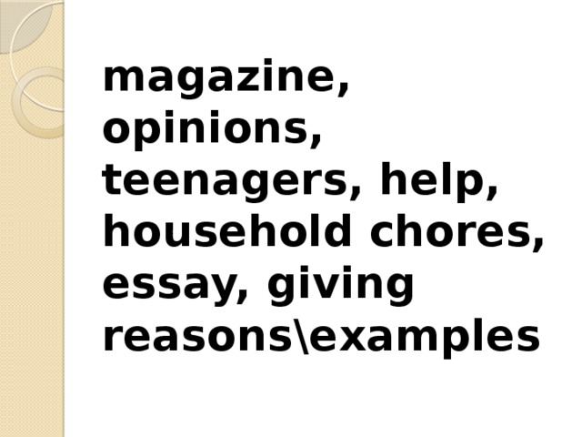 magazine, opinions, teenagers, help, household chores, essay, giving reasons\examples 