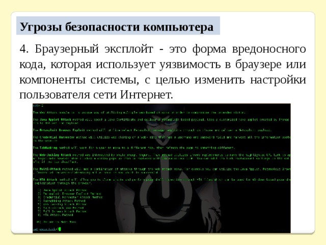 Угрозы безопасности компьютера 4. Браузерный эксплойт - это форма вредоносного кода, которая использует уязвимость в браузере или компоненты системы, с целью изменить настройки пользователя сети Интернет. 