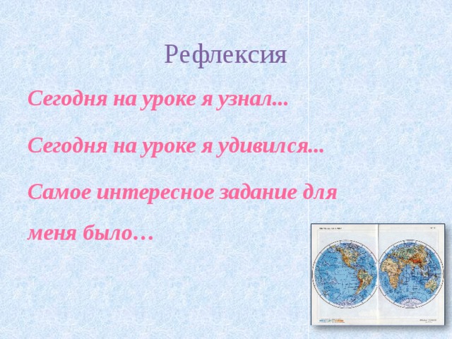 Рефлексия Сегодня на уроке я узнал... Сегодня на уроке я удивился... Самое интересное задание для меня было… 