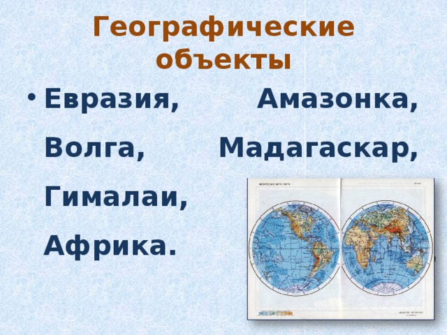 Географические объекты Евразия, Амазонка, Волга, Мадагаскар, Гималаи, Байкал, Африка. 