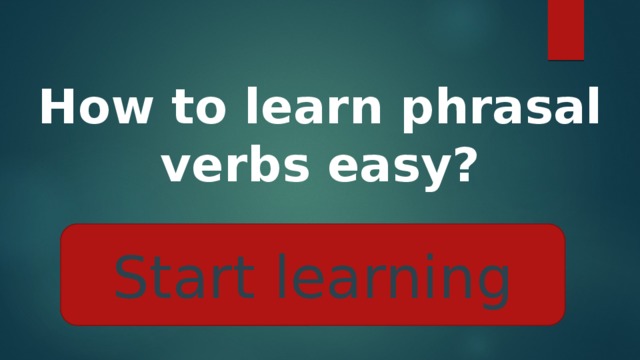 How to learn phrasal verbs easy?   Start learning 