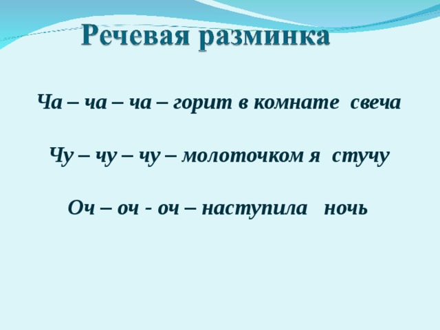 Ча – ча – ча – горит в комнате свеча  Чу – чу – чу – молоточком я стучу  Оч – оч - оч – наступила ночь   