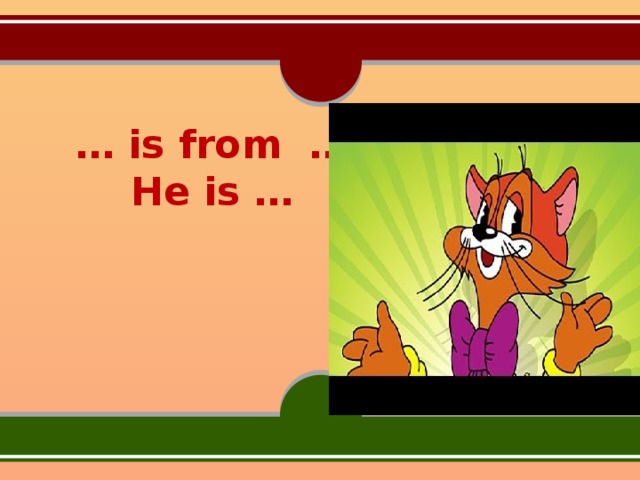 … is from …  He is … 