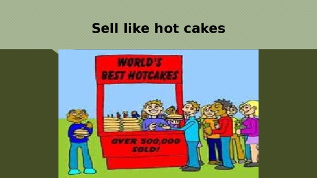 Sell like hot cakes 