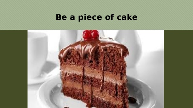 Be a piece of cake 