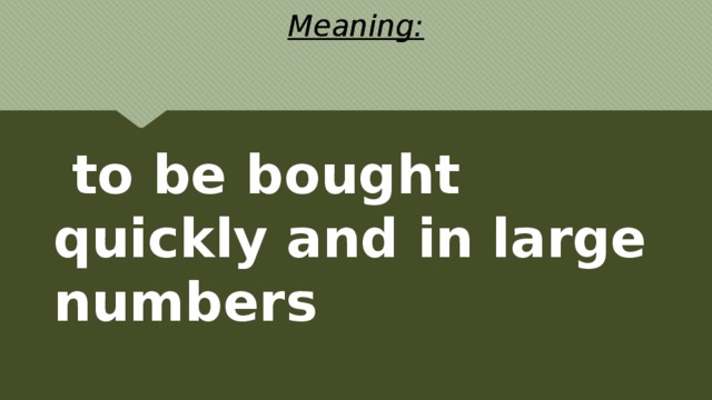 Meaning:  to be bought quickly and in large numbers 