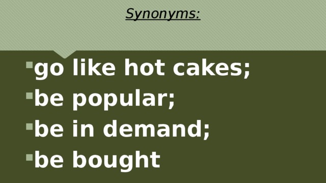 Synonyms: go like hot cakes; be popular; be in demand; be bought 