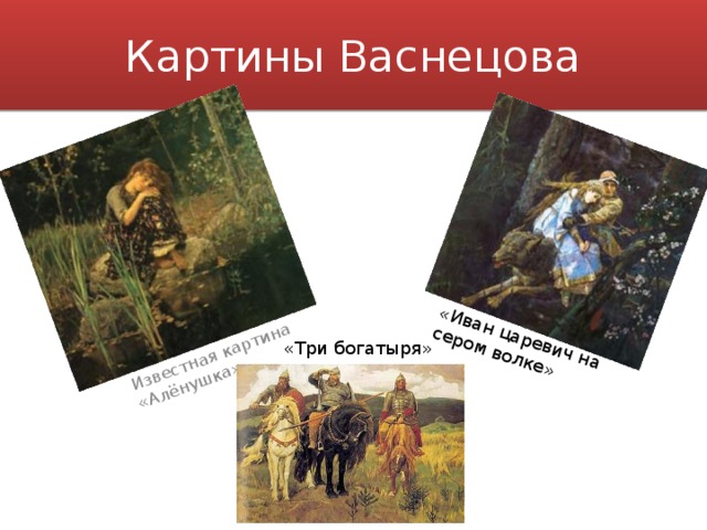 Картины Васнецова Известная картина «Алёнушка» «Иван царевич на сером волке» «Три богатыря» 