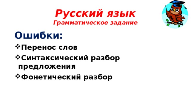 Русский язык  Грамматическое задание Ошибки: Перенос слов Синтаксический разбор предложения Фонетический разбор 