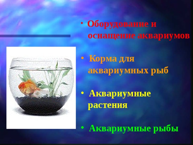 Оборудование и  оснащение аквариумов   Корма для  аквариумных рыб   Аквариумные  растения   Аквариумные рыбы