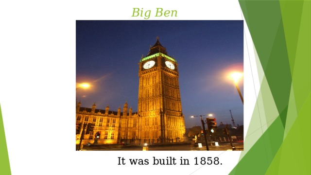   Big Ben It was built in 1858. 