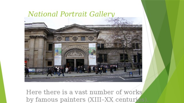 National Portrait Gallery Here there is a vast number of works by famous painters (XIII–XX centuries). 