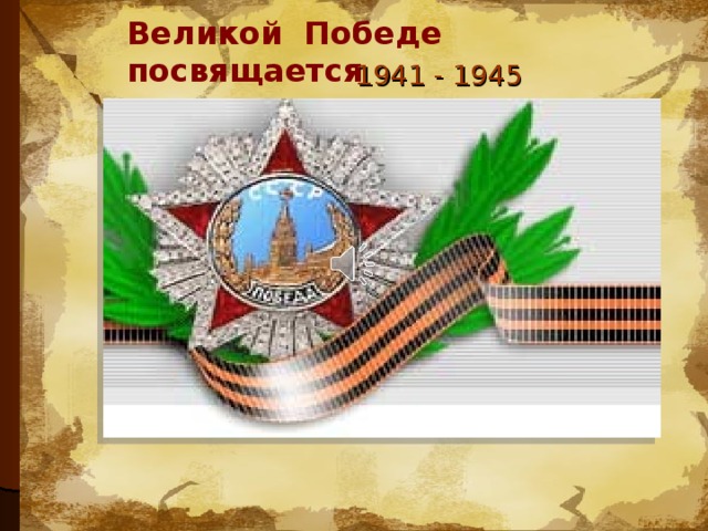 Великой Победе посвящается 1941 - 1945 