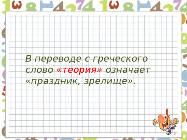 В переводе с греческого слово «теория» означает «праздник, зрелище».  