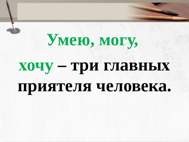 Умею, могу, хочу – три главных приятеля человека.  