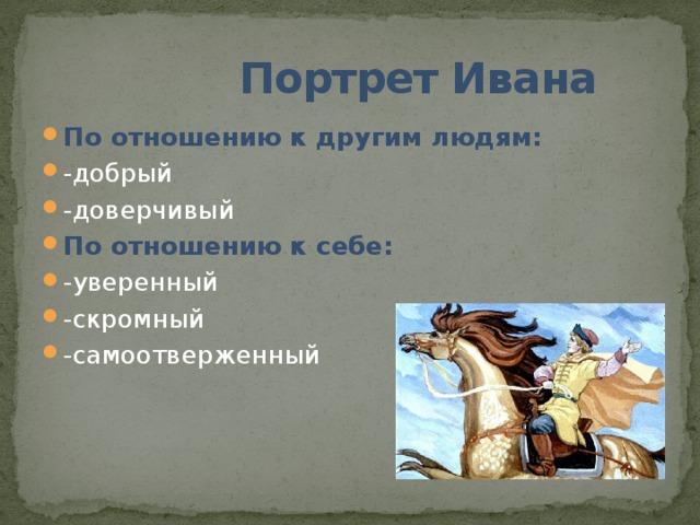  Портрет Ивана По отношению к другим людям: -добрый -доверчивый По отношению к себе: -уверенный -скромный -самоотверженный 