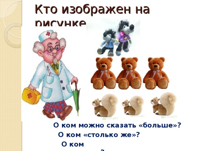 Кто изображен на рисунке? О ком можно сказать «больше»? О ком «столько же»? О ком «меньше»? 