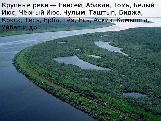 Крупные реки — Енисей, Абакан, Томь, Белый Июс, Чёрный Июс, Чулым, Таштып, Биджа, Кокса, Тесь, Ерба, Тёя, Есь, Аскиз, Камышта, Уйбат и др. 