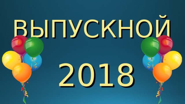 ВЫПУСКНОЙ    2018 