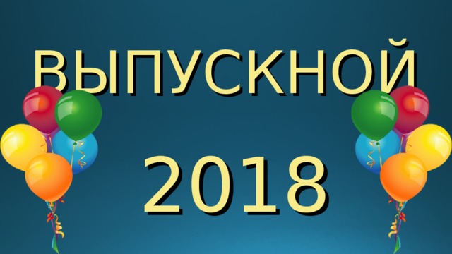ВЫПУСКНОЙ    2018 